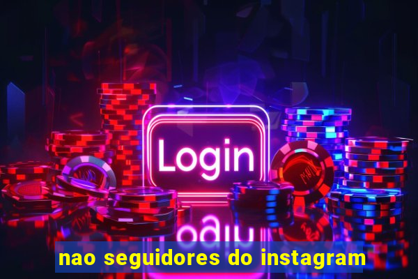 nao seguidores do instagram